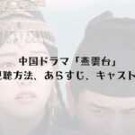 【無料視聴】中国ドラマ「燕雲台」の感想・キャスト・相関図・あらすじ